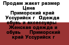 Продам жакет размер 50 › Цена ­ 750 - Приморский край, Уссурийск г. Одежда, обувь и аксессуары » Женская одежда и обувь   . Приморский край,Уссурийск г.